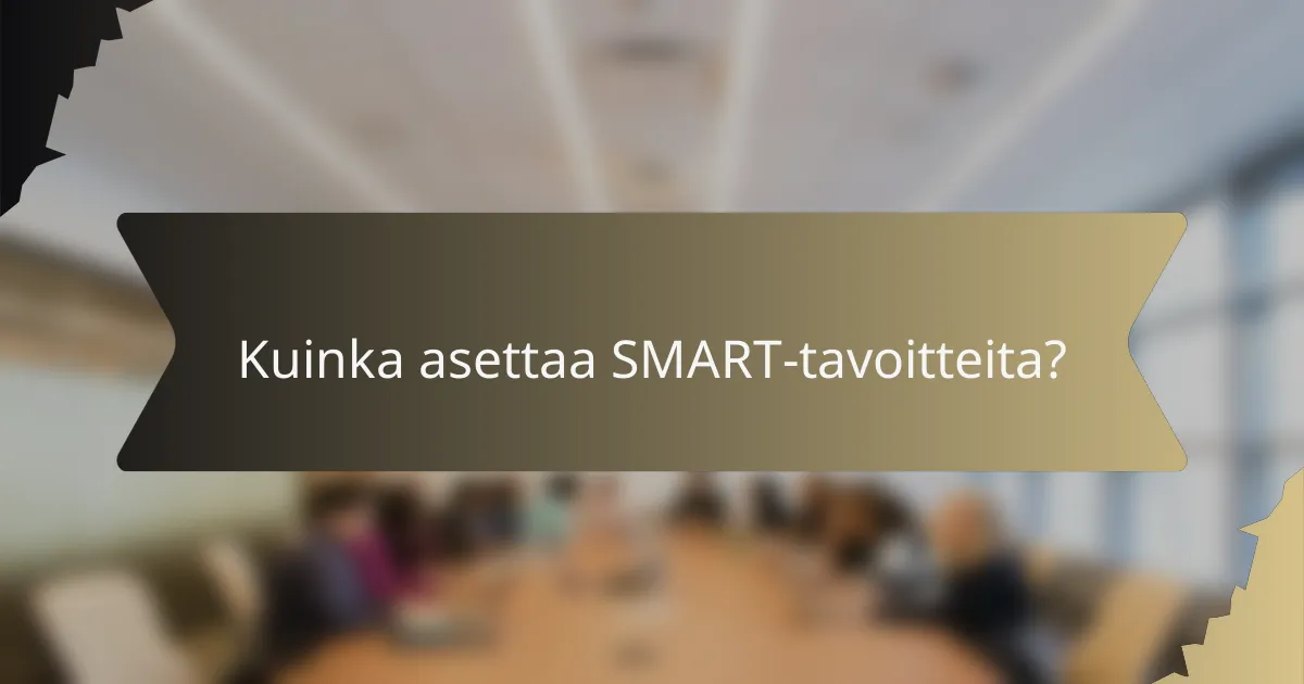 Kuinka asettaa SMART-tavoitteita?