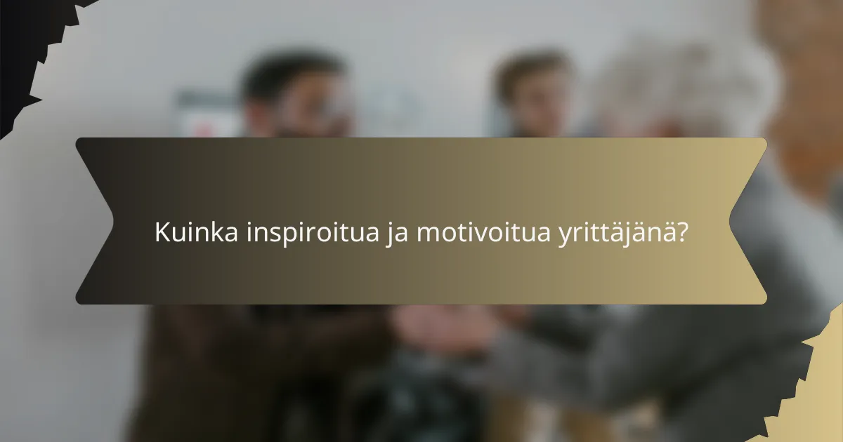 Kuinka inspiroitua ja motivoitua yrittäjänä?