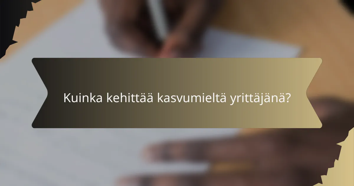 Kuinka kehittää kasvumieltä yrittäjänä?