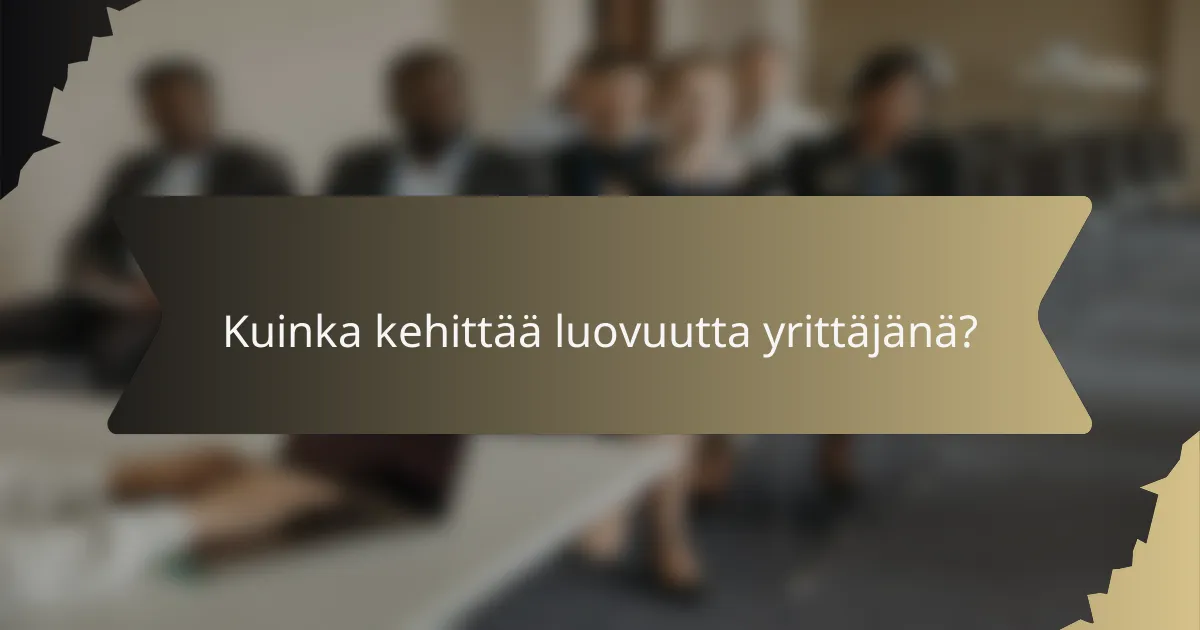 Kuinka kehittää luovuutta yrittäjänä?