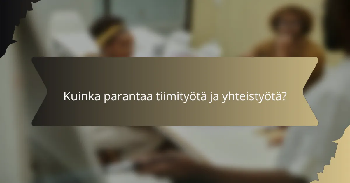 Kuinka parantaa tiimityötä ja yhteistyötä?