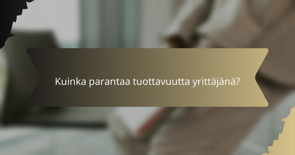 Kuinka parantaa tuottavuutta yrittäjänä?