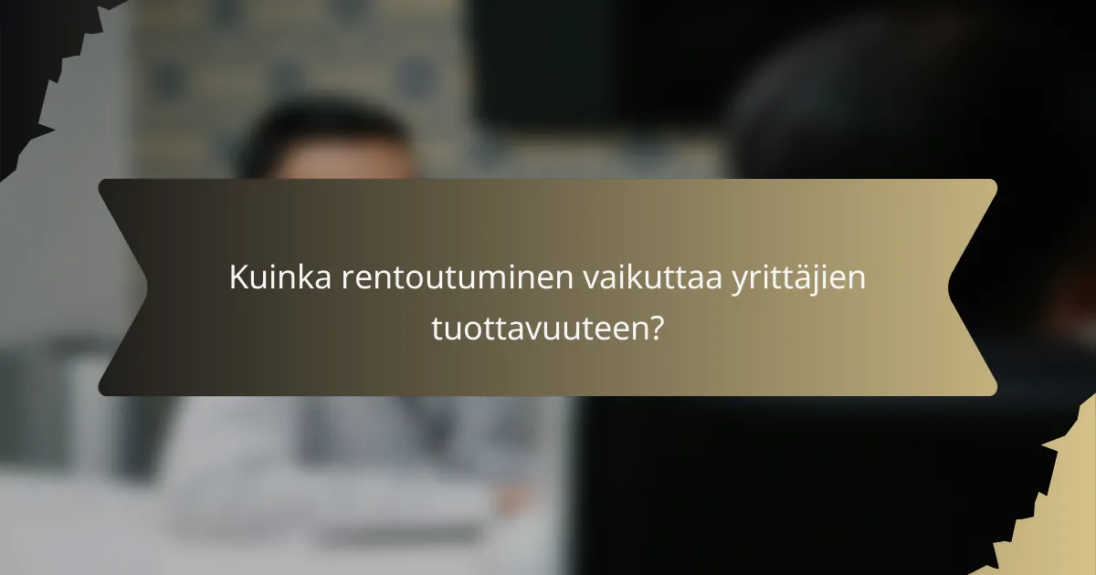 Kuinka rentoutuminen vaikuttaa yrittäjien tuottavuuteen?