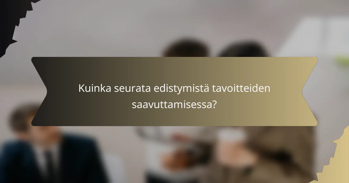 Kuinka seurata edistymistä tavoitteiden saavuttamisessa?