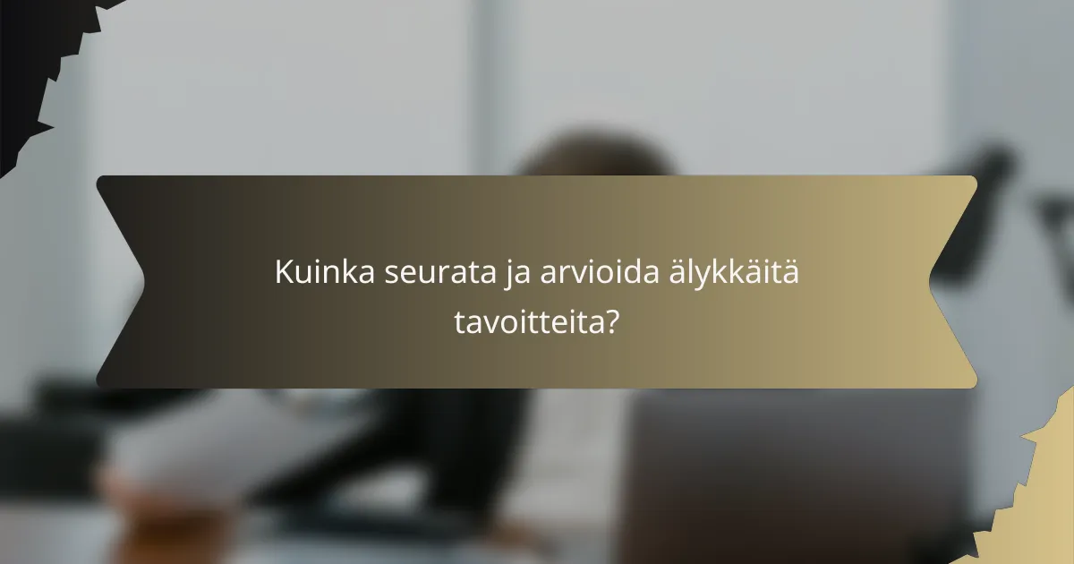 Kuinka seurata ja arvioida älykkäitä tavoitteita?