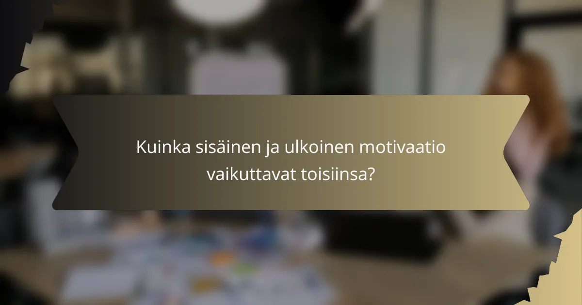 Kuinka sisäinen ja ulkoinen motivaatio vaikuttavat toisiinsa?