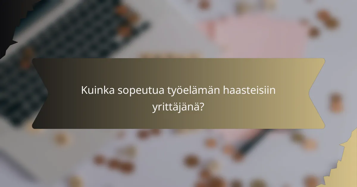 Kuinka sopeutua työelämän haasteisiin yrittäjänä?