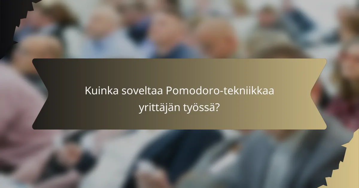 Kuinka soveltaa Pomodoro-tekniikkaa yrittäjän työssä?