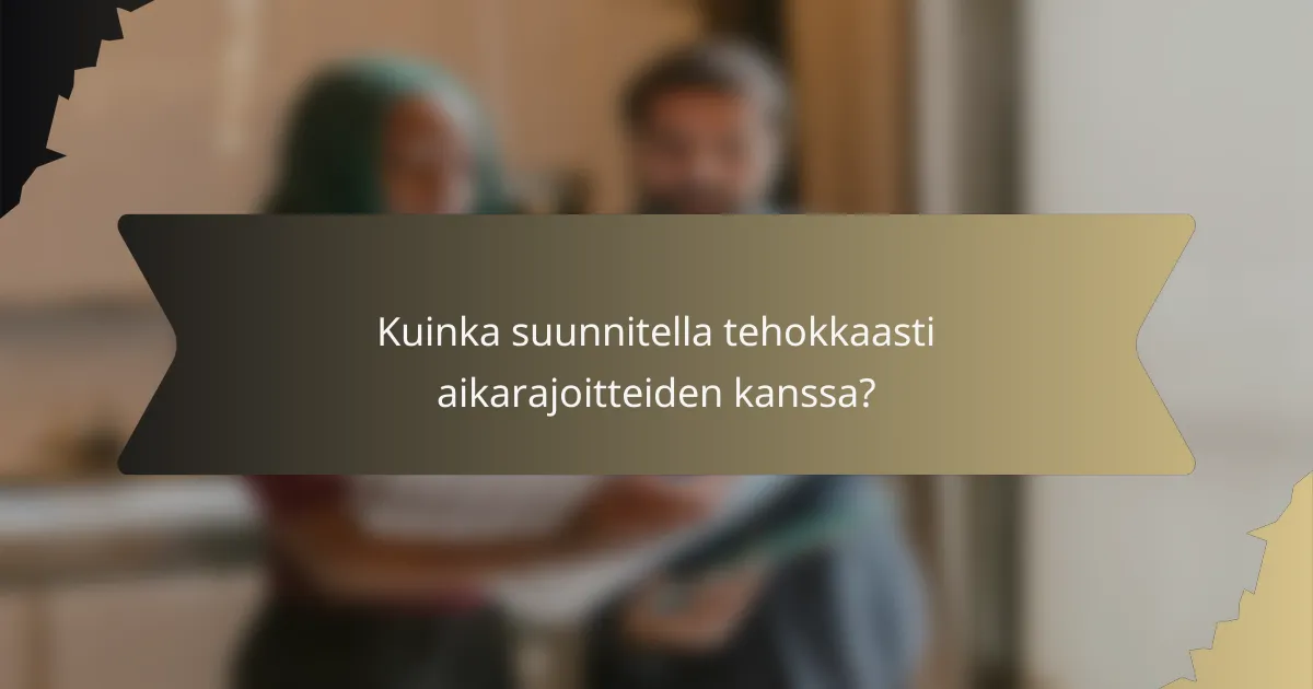 Kuinka suunnitella tehokkaasti aikarajoitteiden kanssa?