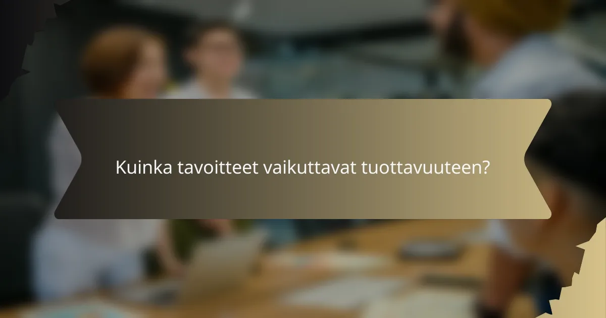 Kuinka tavoitteet vaikuttavat tuottavuuteen?