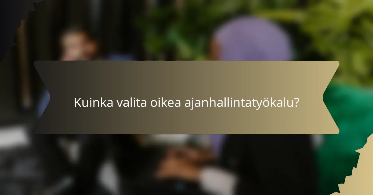 Kuinka valita oikea ajanhallintatyökalu?
