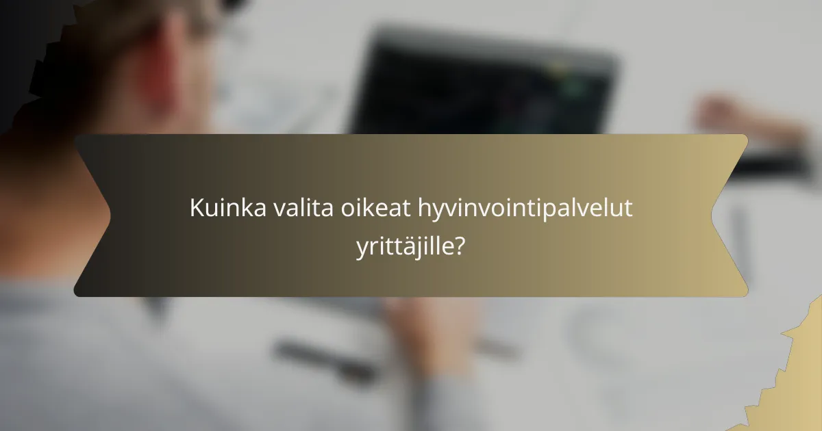Kuinka valita oikeat hyvinvointipalvelut yrittäjille?