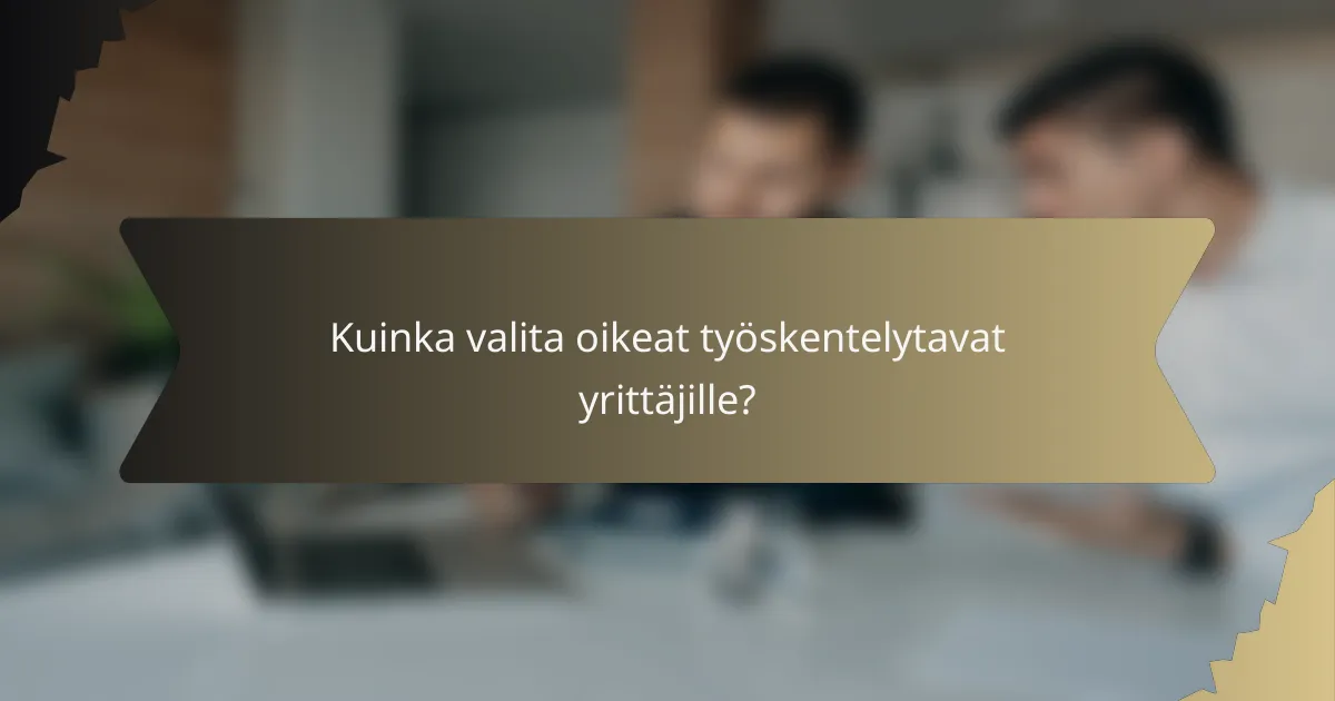 Kuinka valita oikeat työskentelytavat yrittäjille?