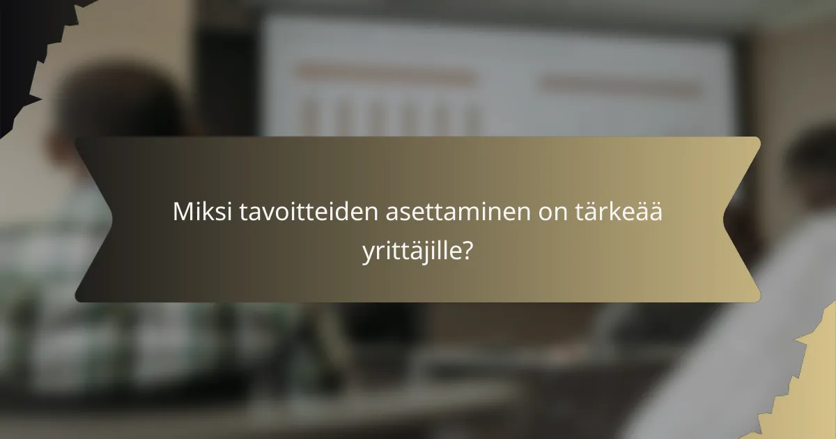 Miksi tavoitteiden asettaminen on tärkeää yrittäjille?