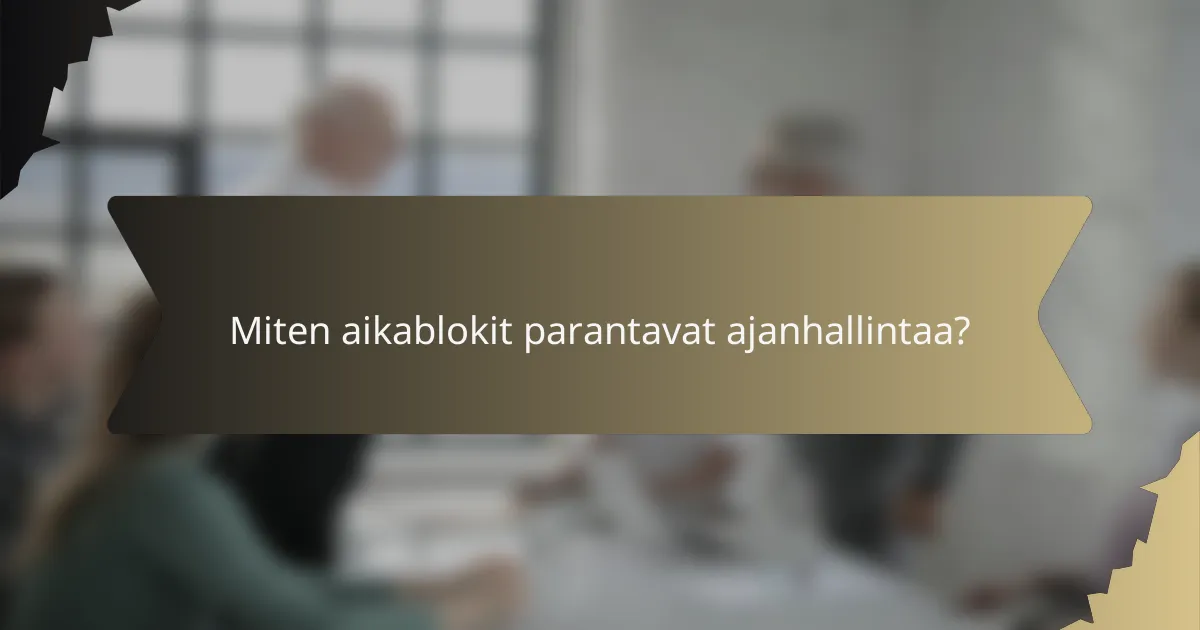 Miten aikablokit parantavat ajanhallintaa?