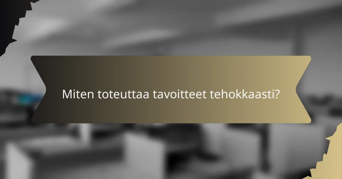 Miten toteuttaa tavoitteet tehokkaasti?