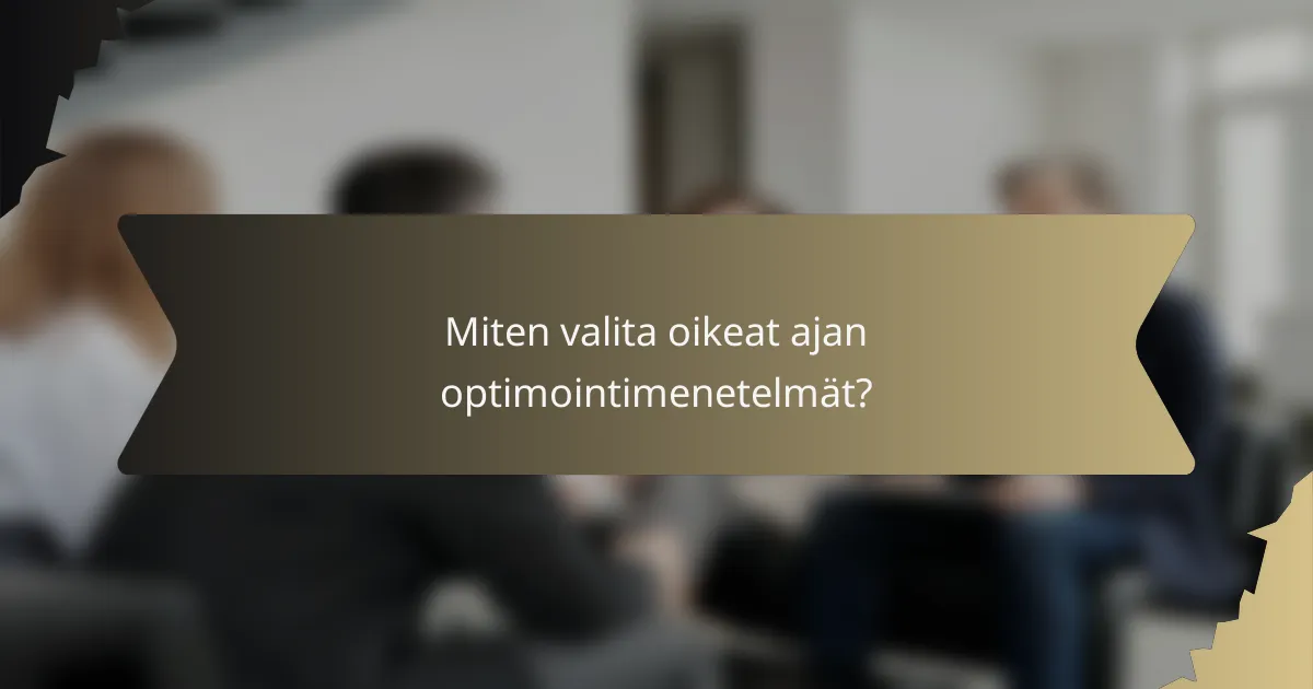 Miten valita oikeat ajan optimointimenetelmät?