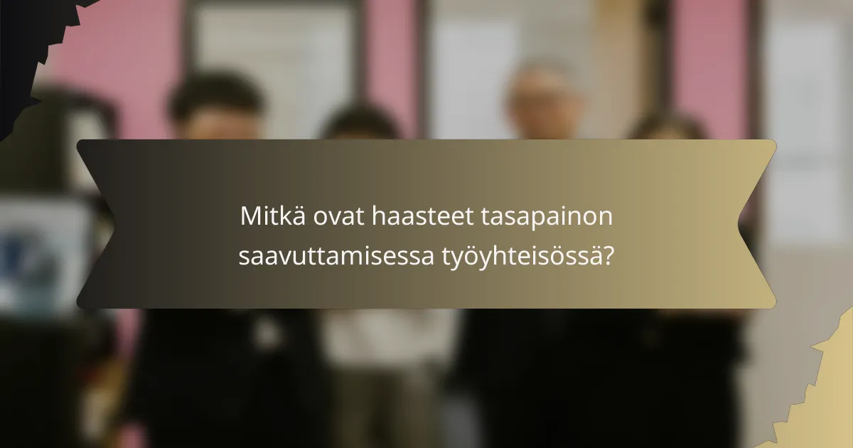 Mitkä ovat haasteet tasapainon saavuttamisessa työyhteisössä?