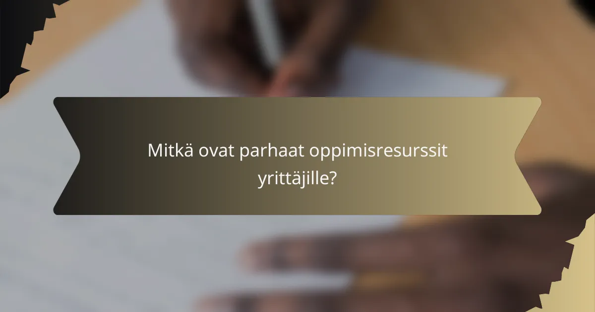 Mitkä ovat parhaat oppimisresurssit yrittäjille?