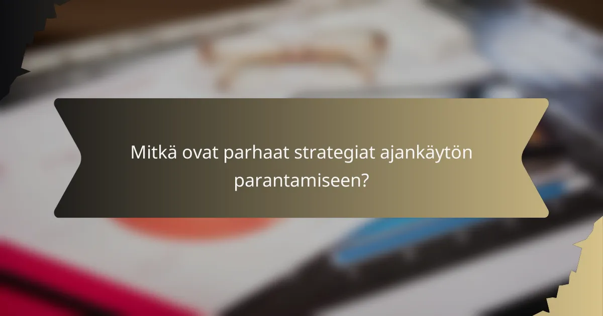 Mitkä ovat parhaat strategiat ajankäytön parantamiseen?