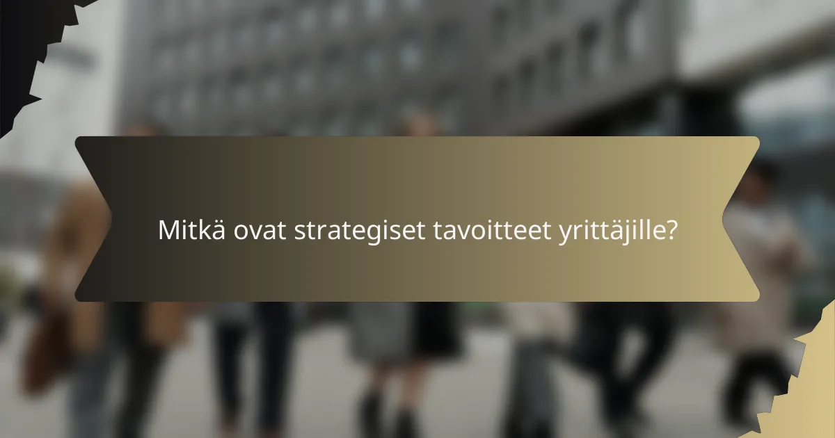 Mitkä ovat strategiset tavoitteet yrittäjille?
