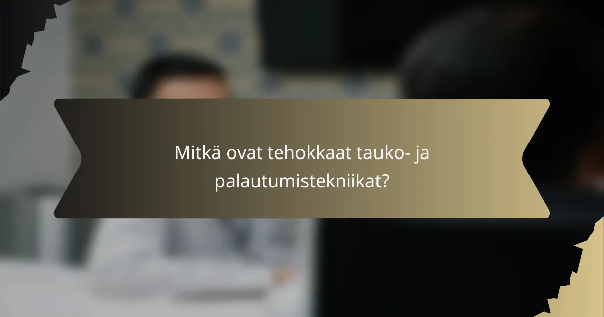 Mitkä ovat tehokkaat tauko- ja palautumistekniikat?